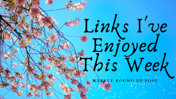 Links I've Enjoyed this Week spring 2